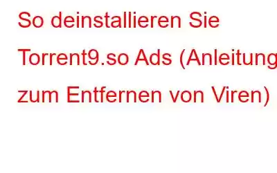 So deinstallieren Sie Torrent9.so Ads (Anleitung zum Entfernen von Viren)