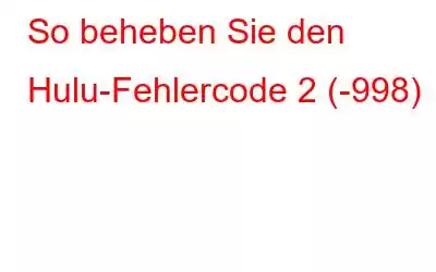 So beheben Sie den Hulu-Fehlercode 2 (-998)