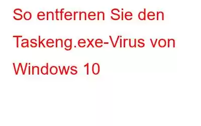 So entfernen Sie den Taskeng.exe-Virus von Windows 10