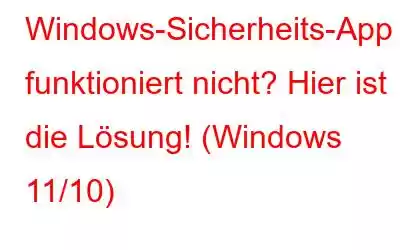 Windows-Sicherheits-App funktioniert nicht? Hier ist die Lösung! (Windows 11/10)