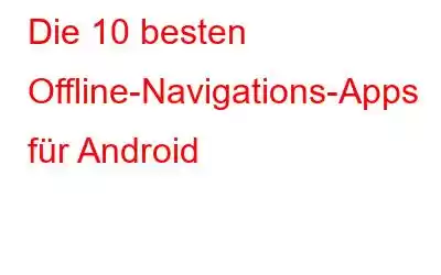 Die 10 besten Offline-Navigations-Apps für Android