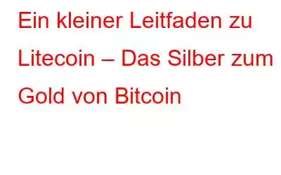 Ein kleiner Leitfaden zu Litecoin – Das Silber zum Gold von Bitcoin