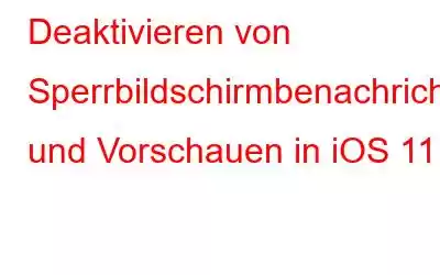 Deaktivieren von Sperrbildschirmbenachrichtigungen und Vorschauen in iOS 11