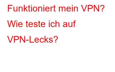 Funktioniert mein VPN? Wie teste ich auf VPN-Lecks?