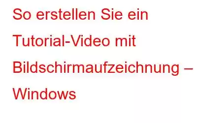 So erstellen Sie ein Tutorial-Video mit Bildschirmaufzeichnung – Windows