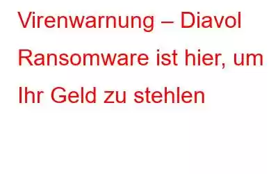 Virenwarnung – Diavol Ransomware ist hier, um Ihr Geld zu stehlen