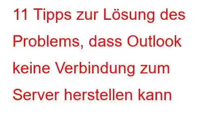 11 Tipps zur Lösung des Problems, dass Outlook keine Verbindung zum Server herstellen kann