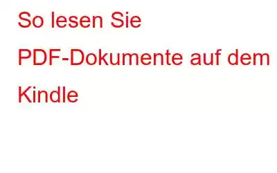 So lesen Sie PDF-Dokumente auf dem Kindle