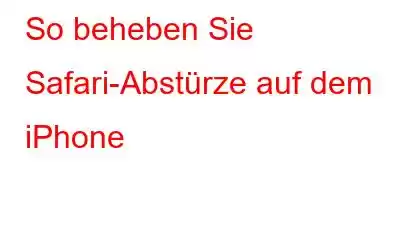 So beheben Sie Safari-Abstürze auf dem iPhone