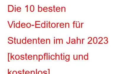 Die 10 besten Video-Editoren für Studenten im Jahr 2023 [kostenpflichtig und kostenlos]