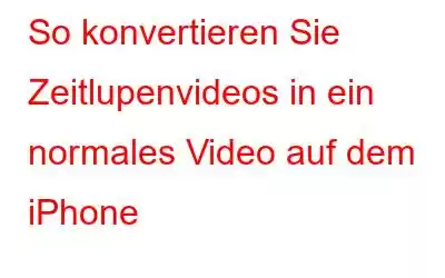 So konvertieren Sie Zeitlupenvideos in ein normales Video auf dem iPhone