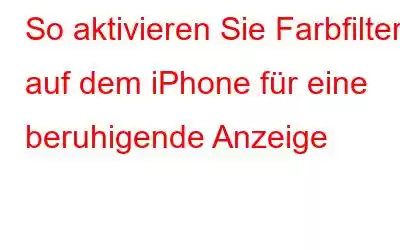 So aktivieren Sie Farbfilter auf dem iPhone für eine beruhigende Anzeige