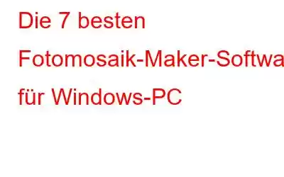 Die 7 besten Fotomosaik-Maker-Software für Windows-PC