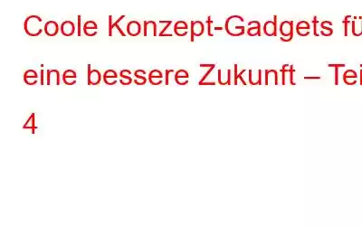 Coole Konzept-Gadgets für eine bessere Zukunft – Teil 4