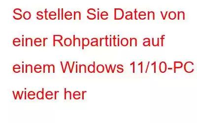 So stellen Sie Daten von einer Rohpartition auf einem Windows 11/10-PC wieder her