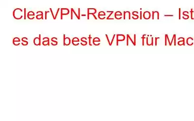 ClearVPN-Rezension – Ist es das beste VPN für Mac?