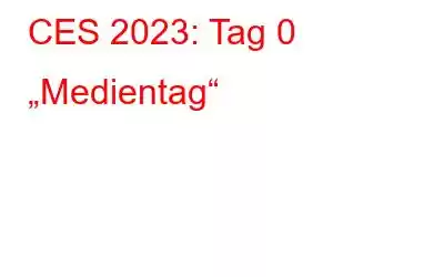 CES 2023: Tag 0 „Medientag“