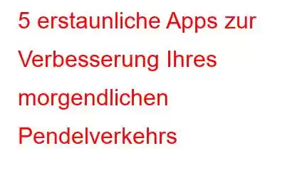 5 erstaunliche Apps zur Verbesserung Ihres morgendlichen Pendelverkehrs