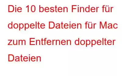 Die 10 besten Finder für doppelte Dateien für Mac zum Entfernen doppelter Dateien