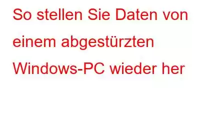 So stellen Sie Daten von einem abgestürzten Windows-PC wieder her