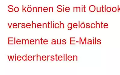 So können Sie mit Outlook versehentlich gelöschte Elemente aus E-Mails wiederherstellen