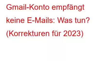 Gmail-Konto empfängt keine E-Mails: Was tun? (Korrekturen für 2023)