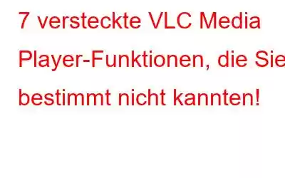 7 versteckte VLC Media Player-Funktionen, die Sie bestimmt nicht kannten!