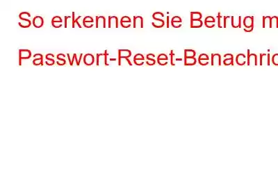 So erkennen Sie Betrug mit Passwort-Reset-Benachrichtigungen