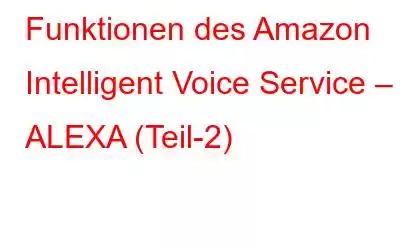 Funktionen des Amazon Intelligent Voice Service – ALEXA (Teil-2)