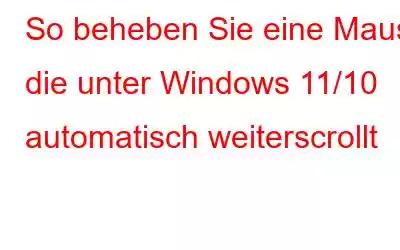 So beheben Sie eine Maus, die unter Windows 11/10 automatisch weiterscrollt