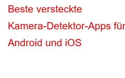 Beste versteckte Kamera-Detektor-Apps für Android und iOS