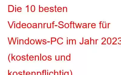 Die 10 besten Videoanruf-Software für Windows-PC im Jahr 2023 (kostenlos und kostenpflichtig)