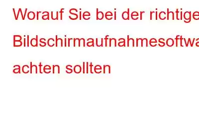 Worauf Sie bei der richtigen Bildschirmaufnahmesoftware achten sollten