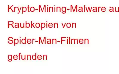 Krypto-Mining-Malware auf Raubkopien von Spider-Man-Filmen gefunden