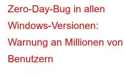 Zero-Day-Bug in allen Windows-Versionen: Warnung an Millionen von Benutzern