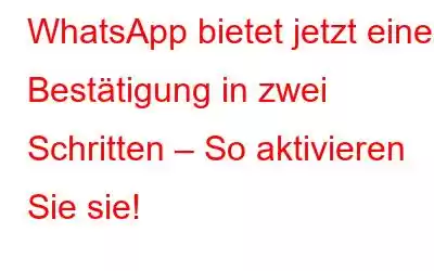 WhatsApp bietet jetzt eine Bestätigung in zwei Schritten – So aktivieren Sie sie!