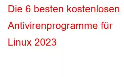 Die 6 besten kostenlosen Antivirenprogramme für Linux 2023