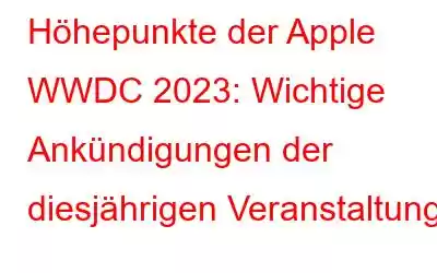 Höhepunkte der Apple WWDC 2023: Wichtige Ankündigungen der diesjährigen Veranstaltung