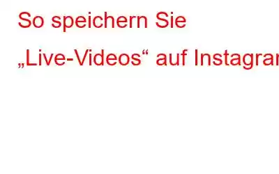 So speichern Sie „Live-Videos“ auf Instagram