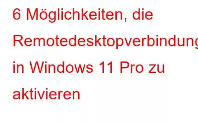 6 Möglichkeiten, die Remotedesktopverbindung in Windows 11 Pro zu aktivieren