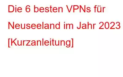 Die 6 besten VPNs für Neuseeland im Jahr 2023 [Kurzanleitung]