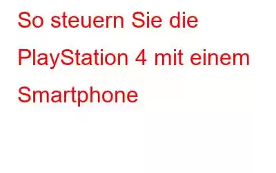 So steuern Sie die PlayStation 4 mit einem Smartphone