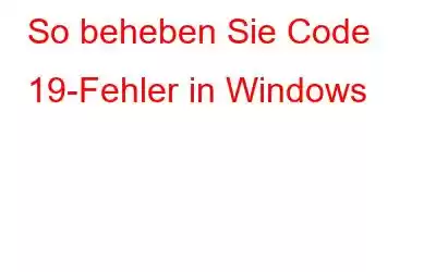 So beheben Sie Code 19-Fehler in Windows