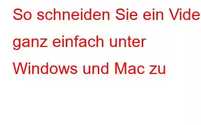 So schneiden Sie ein Video ganz einfach unter Windows und Mac zu