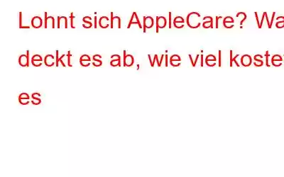 Lohnt sich AppleCare? Was deckt es ab, wie viel kostet es