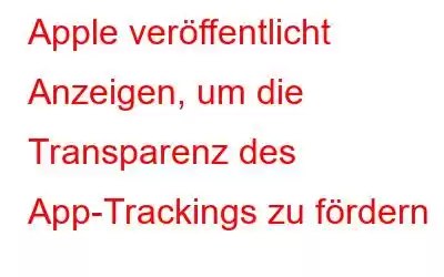Apple veröffentlicht Anzeigen, um die Transparenz des App-Trackings zu fördern