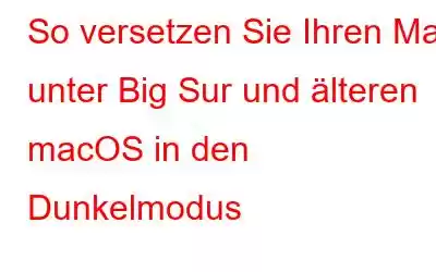 So versetzen Sie Ihren Mac unter Big Sur und älteren macOS in den Dunkelmodus