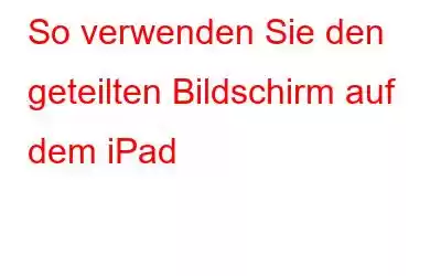 So verwenden Sie den geteilten Bildschirm auf dem iPad