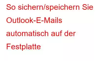 So sichern/speichern Sie Outlook-E-Mails automatisch auf der Festplatte