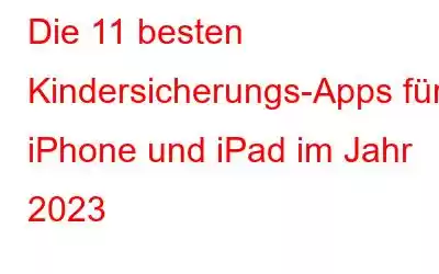 Die 11 besten Kindersicherungs-Apps für iPhone und iPad im Jahr 2023